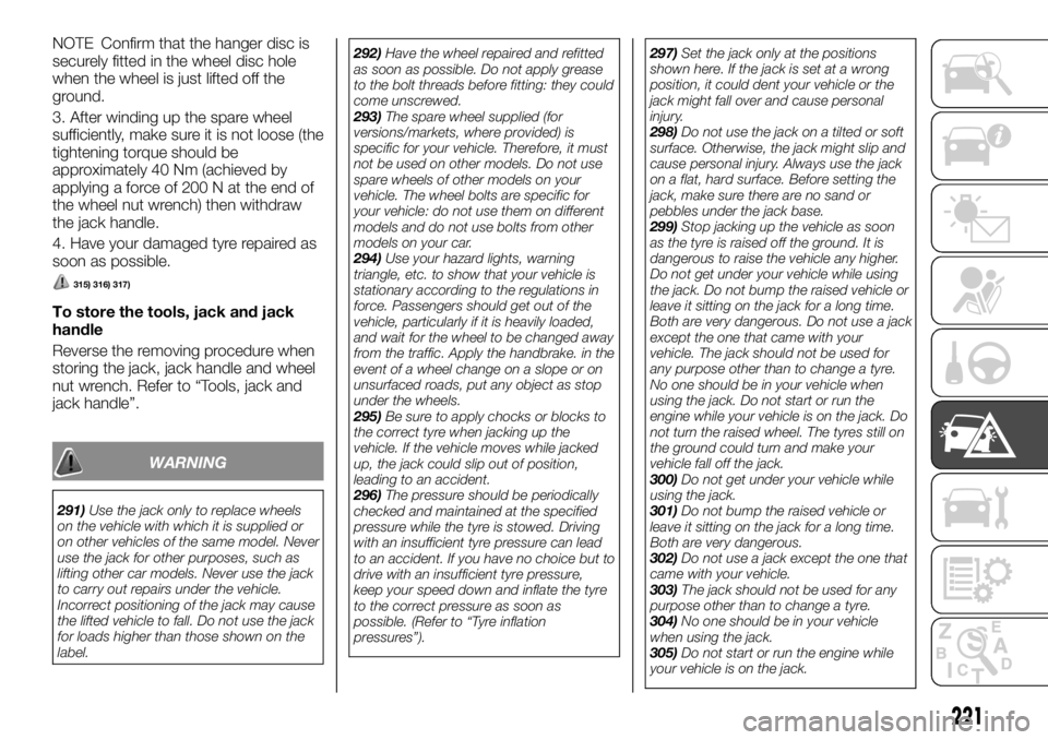 FIAT FULLBACK 2017  Owner handbook (in English) NOTE Confirm that the hanger disc is
securely fitted in the wheel disc hole
when the wheel is just lifted off the
ground.
3. After winding up the spare wheel
sufficiently, make sure it is not loose (t