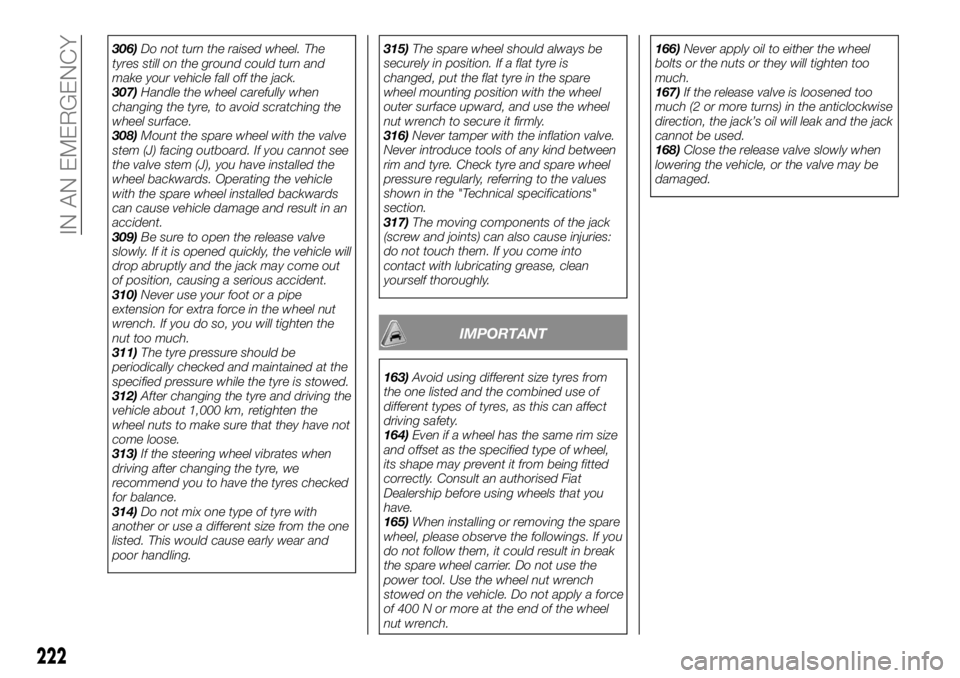 FIAT FULLBACK 2017  Owner handbook (in English) 306)Do not turn the raised wheel. The
tyres still on the ground could turn and
make your vehicle fall off the jack.
307)Handle the wheel carefully when
changing the tyre, to avoid scratching the
wheel