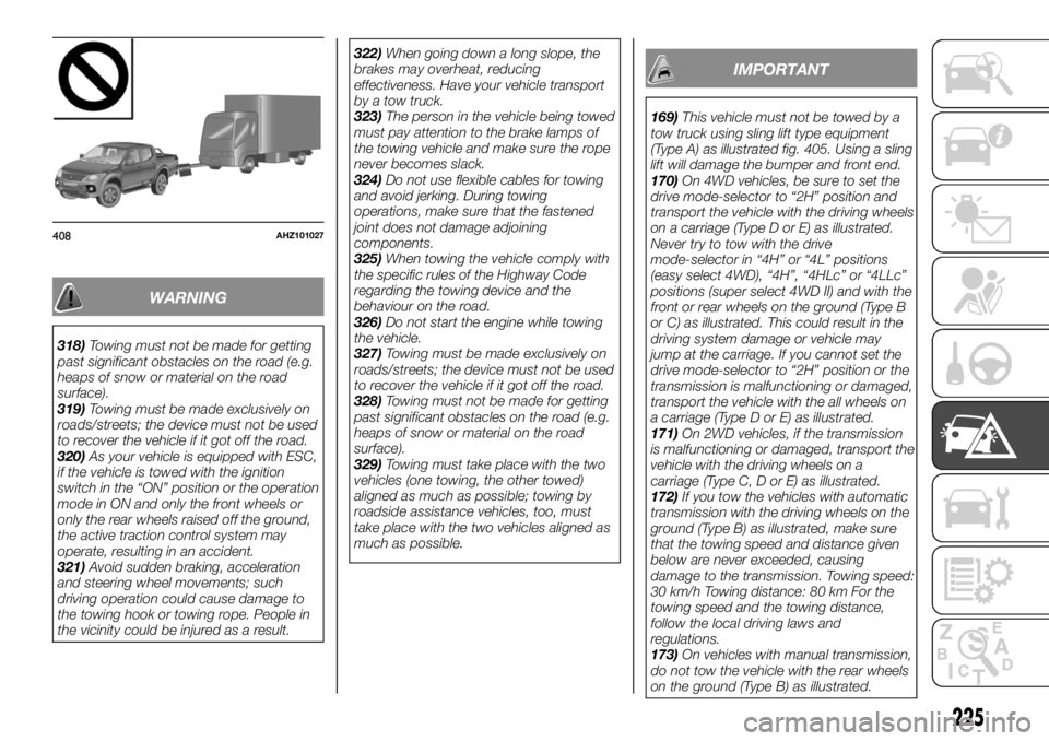 FIAT FULLBACK 2017 Owner handbook (in English) WARNING
318)Towing must not be made for getting
past significant obstacles on the road (e.g.
heaps of snow or material on the road
surface).
319)Towing must be made exclusively on
roads/streets; the d FIAT FULLBACK 2017 Owner handbook (in English) WARNING
318)Towing must not be made for getting
past significant obstacles on the road (e.g.
heaps of snow or material on the road
surface).
319)Towing must be made exclusively on
roads/streets; the d