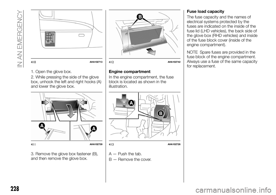 FIAT FULLBACK 2017  Owner handbook (in English) 1. Open the glove box.
2. While pressing the side of the glove
box, unhook the left and right hooks (A)
and lower the glove box.
3. Remove the glove box fastener (B),
and then remove the glove box.Eng