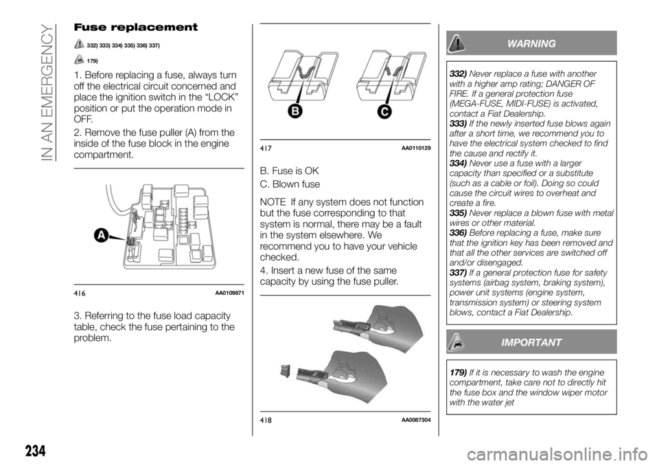 FIAT FULLBACK 2017 Owner handbook (in English) Fuse replacement
332) 333) 334) 335) 336) 337)
179)
1. Before replacing a fuse, always turn
off the electrical circuit concerned and
place the ignition switch in the “LOCK”
position or put the ope FIAT FULLBACK 2017 Owner handbook (in English) Fuse replacement
332) 333) 334) 335) 336) 337)
179)
1. Before replacing a fuse, always turn
off the electrical circuit concerned and
place the ignition switch in the “LOCK”
position or put the ope
