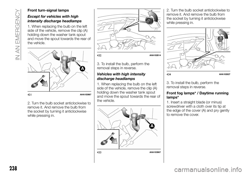 FIAT FULLBACK 2017 Owner handbook (in English) Front turn-signal lamps
Except for vehicles with high
intensity discharge headlamps
1. When replacing the bulb on the left
side of the vehicle, remove the clip (A)
holding down the washer tank spout
a FIAT FULLBACK 2017 Owner handbook (in English) Front turn-signal lamps
Except for vehicles with high
intensity discharge headlamps
1. When replacing the bulb on the left
side of the vehicle, remove the clip (A)
holding down the washer tank spout
a