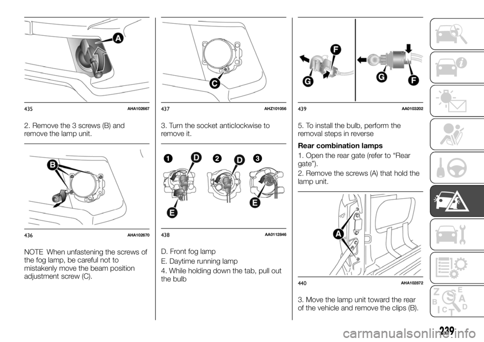 FIAT FULLBACK 2017 Owner handbook (in English) 2. Remove the 3 screws (B) and
remove the lamp unit.
NOTE When unfastening the screws of
the fog lamp, be careful not to
mistakenly move the beam position
adjustment screw (C).3. Turn the socket antic FIAT FULLBACK 2017 Owner handbook (in English) 2. Remove the 3 screws (B) and
remove the lamp unit.
NOTE When unfastening the screws of
the fog lamp, be careful not to
mistakenly move the beam position
adjustment screw (C).3. Turn the socket antic