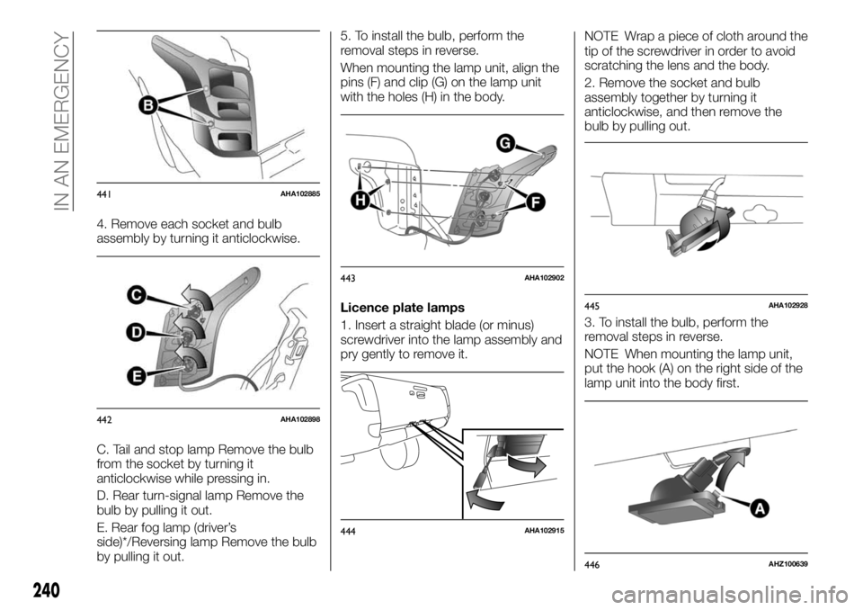 FIAT FULLBACK 2017 Owner handbook (in English) 4. Remove each socket and bulb
assembly by turning it anticlockwise.
C. Tail and stop lamp Remove the bulb
from the socket by turning it
anticlockwise while pressing in.
D. Rear turn-signal lamp Remov FIAT FULLBACK 2017 Owner handbook (in English) 4. Remove each socket and bulb
assembly by turning it anticlockwise.
C. Tail and stop lamp Remove the bulb
from the socket by turning it
anticlockwise while pressing in.
D. Rear turn-signal lamp Remov