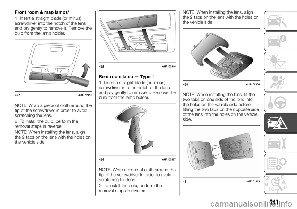 FIAT FULLBACK 2017 Owner handbook (in English) Front room & map lamps*
1. Insert a straight blade (or minus)
screwdriver into the notch of the lens
and pry gently to remove it. Remove the
bulb from the lamp holder.
NOTE Wrap a piece of cloth aroun FIAT FULLBACK 2017 Owner handbook (in English) Front room & map lamps*
1. Insert a straight blade (or minus)
screwdriver into the notch of the lens
and pry gently to remove it. Remove the
bulb from the lamp holder.
NOTE Wrap a piece of cloth aroun