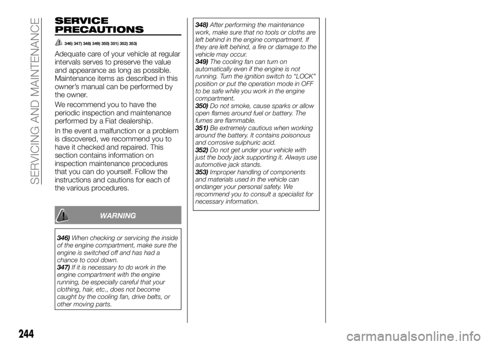 FIAT FULLBACK 2017  Owner handbook (in English) SERVICE
PRECAUTIONS
346) 347) 348) 349) 350) 351) 352) 353)
Adequate care of your vehicle at regular
intervals serves to preserve the value
and appearance as long as possible.
Maintenance items as des