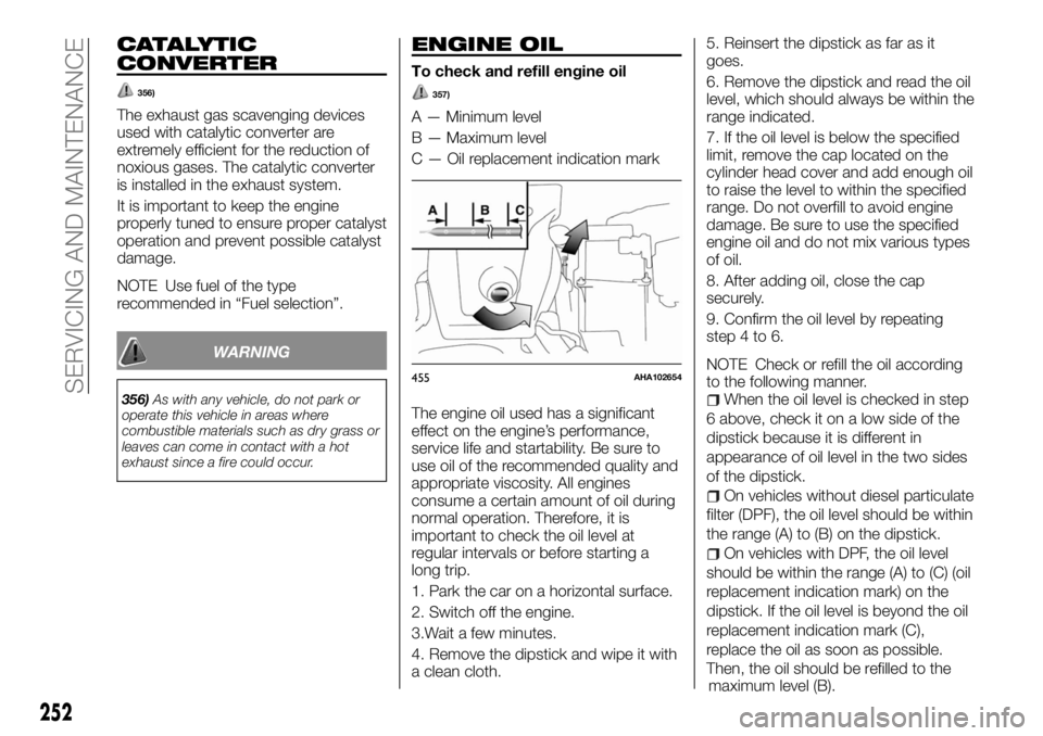 FIAT FULLBACK 2017  Owner handbook (in English) CATALYTIC
CONVERTER
356)
The exhaust gas scavenging devices
used with catalytic converter are
extremely efficient for the reduction of
noxious gases. The catalytic converter
is installed in the exhaus