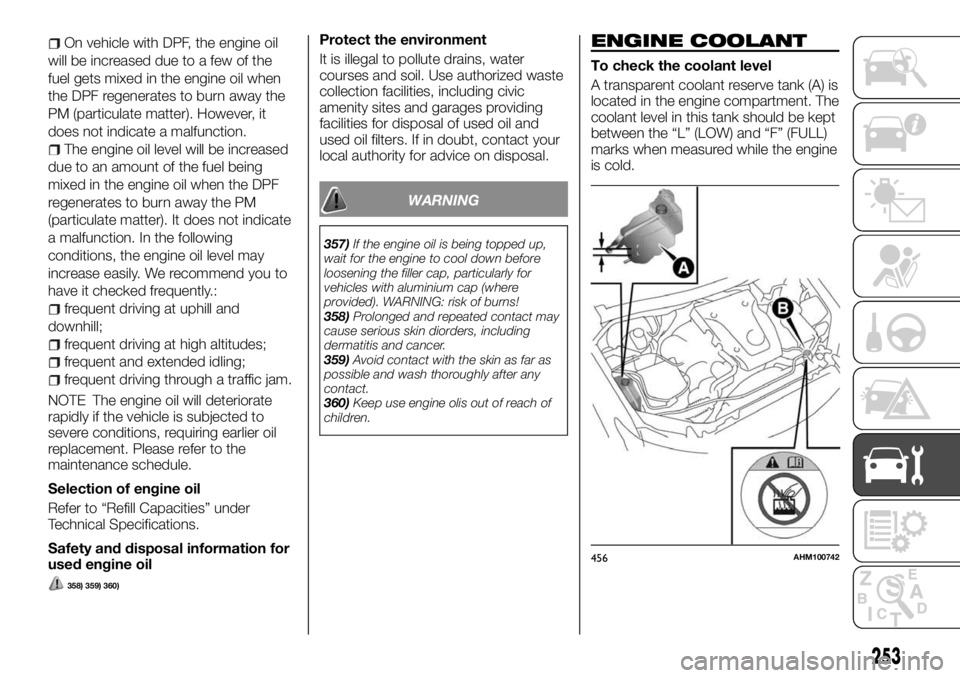 FIAT FULLBACK 2017 Owner handbook (in English) On vehicle with DPF, the engine oil
will be increased due to a few of the
fuel gets mixed in the engine oil when
the DPF regenerates to burn away the
PM (particulate matter). However, it
does not indi FIAT FULLBACK 2017 Owner handbook (in English) On vehicle with DPF, the engine oil
will be increased due to a few of the
fuel gets mixed in the engine oil when
the DPF regenerates to burn away the
PM (particulate matter). However, it
does not indi