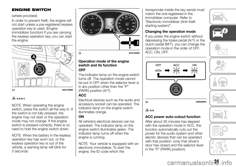 FIAT FULLBACK 2017 Owner handbook (in English) ENGINE SWITCH
(where provided)
In order to prevent theft, the engine will
not start unless a pre-registered keyless
operation key is used. (Engine
immobilizer function) If you are carrying
the keyless FIAT FULLBACK 2017 Owner handbook (in English) ENGINE SWITCH
(where provided)
In order to prevent theft, the engine will
not start unless a pre-registered keyless
operation key is used. (Engine
immobilizer function) If you are carrying
the keyless