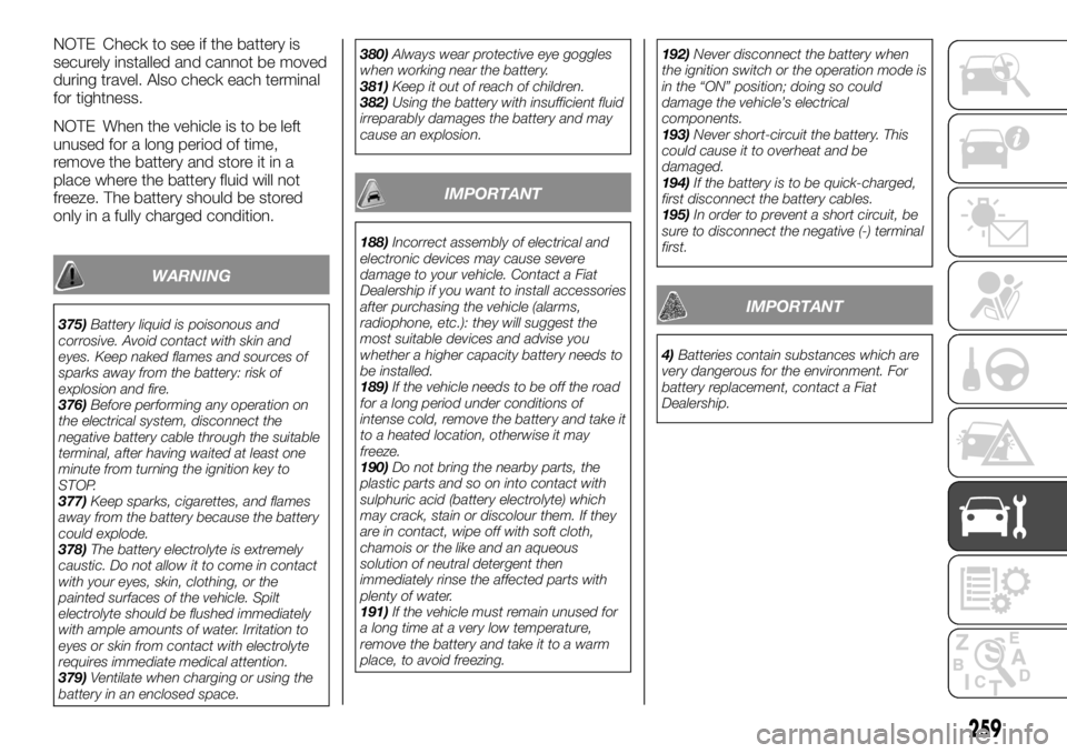 FIAT FULLBACK 2017 Owner handbook (in English) NOTE Check to see if the battery is
securely installed and cannot be moved
during travel. Also check each terminal
for tightness.
NOTE When the vehicle is to be left
unused for a long period of time,
FIAT FULLBACK 2017 Owner handbook (in English) NOTE Check to see if the battery is
securely installed and cannot be moved
during travel. Also check each terminal
for tightness.
NOTE When the vehicle is to be left
unused for a long period of time,
