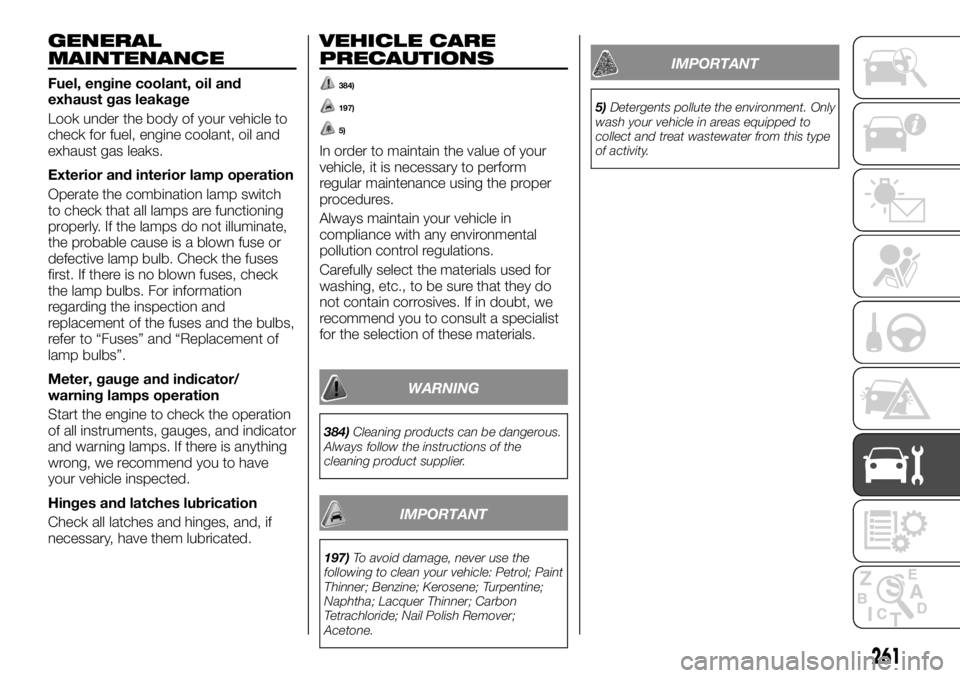 FIAT FULLBACK 2017 Owner handbook (in English) GENERAL
MAINTENANCE
Fuel, engine coolant, oil and
exhaust gas leakage
Look under the body of your vehicle to
check for fuel, engine coolant, oil and
exhaust gas leaks.
Exterior and interior lamp opera FIAT FULLBACK 2017 Owner handbook (in English) GENERAL
MAINTENANCE
Fuel, engine coolant, oil and
exhaust gas leakage
Look under the body of your vehicle to
check for fuel, engine coolant, oil and
exhaust gas leaks.
Exterior and interior lamp opera