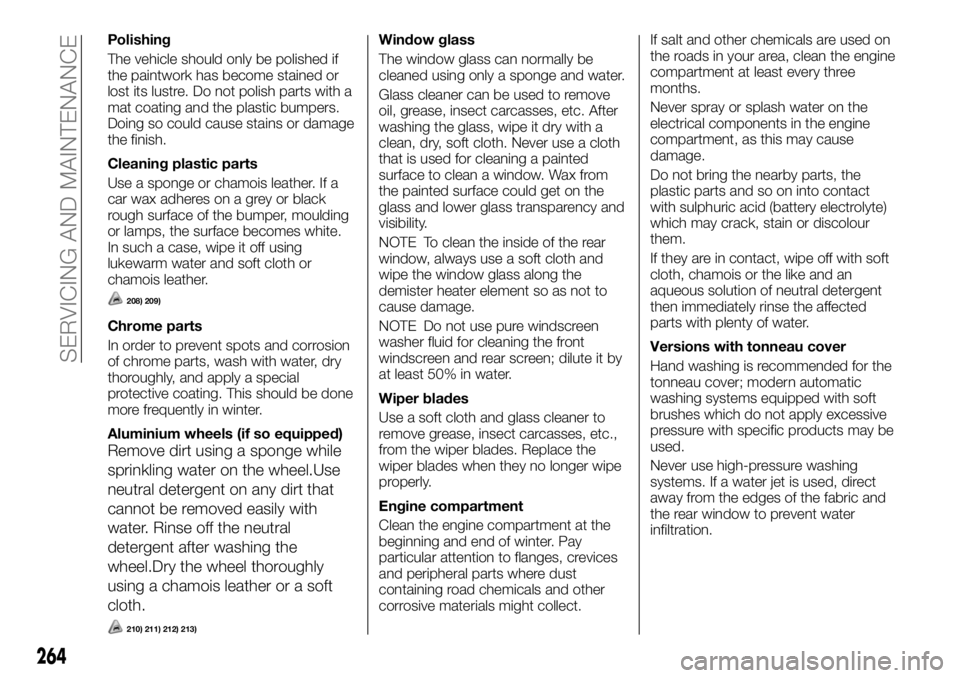 FIAT FULLBACK 2017 Owner handbook (in English) Polishing
The vehicle should only be polished if
the paintwork has become stained or
lost its lustre. Do not polish parts with a
mat coating and the plastic bumpers.
Doing so could cause stains or dam FIAT FULLBACK 2017 Owner handbook (in English) Polishing
The vehicle should only be polished if
the paintwork has become stained or
lost its lustre. Do not polish parts with a
mat coating and the plastic bumpers.
Doing so could cause stains or dam