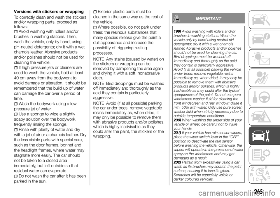 FIAT FULLBACK 2017 Owner handbook (in English) Versions with stickers or wrapping
To correctly clean and wash the stickers
and/or wrapping parts, proceed as
follows:
Avoid washing with rollers and/or
brushes in washing stations. Then,
wash the veh FIAT FULLBACK 2017 Owner handbook (in English) Versions with stickers or wrapping
To correctly clean and wash the stickers
and/or wrapping parts, proceed as
follows:
Avoid washing with rollers and/or
brushes in washing stations. Then,
wash the veh