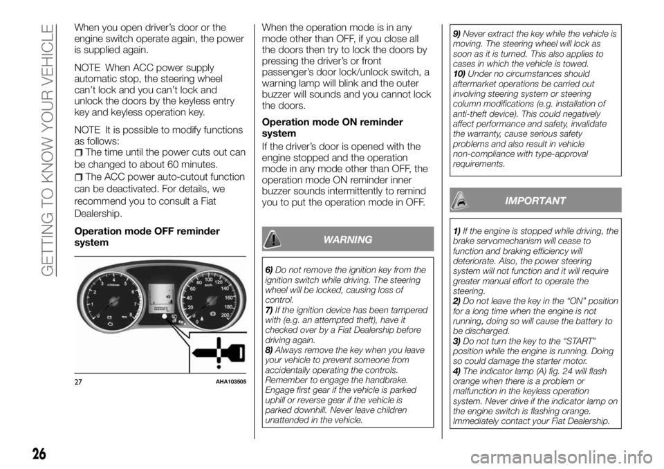 FIAT FULLBACK 2017  Owner handbook (in English) When you open driver’s door or the
engine switch operate again, the power
is supplied again.
NOTE When ACC power supply
automatic stop, the steering wheel
can’t lock and you can’t lock and
unloc