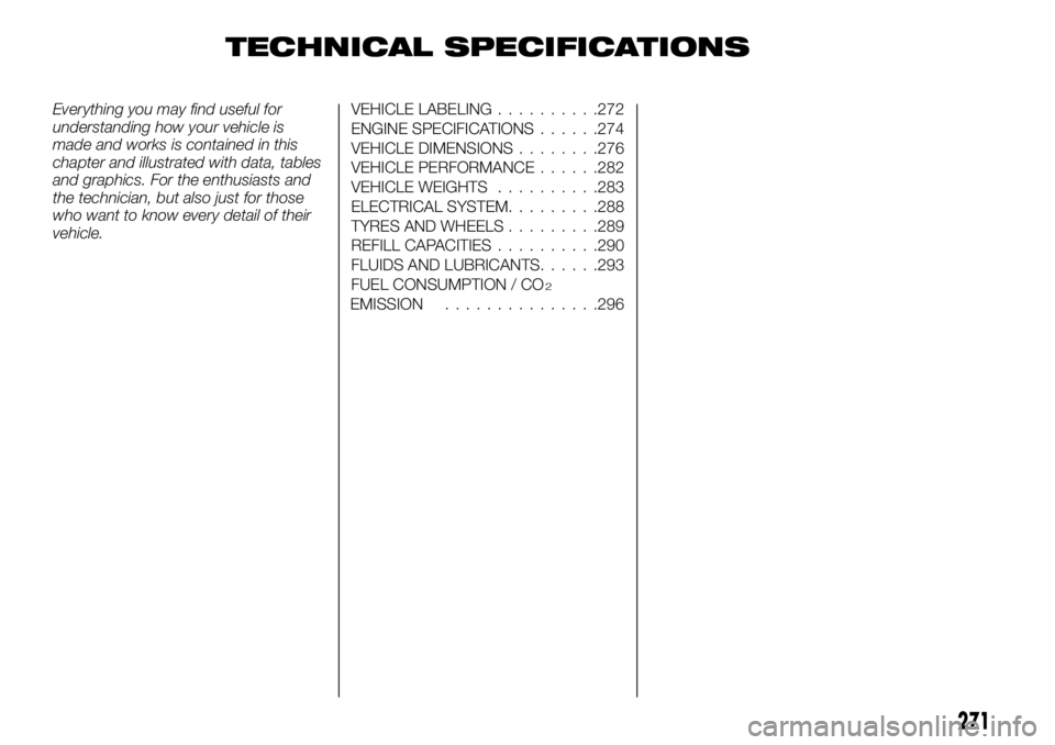 FIAT FULLBACK 2017  Owner handbook (in English) TECHNICAL SPECIFICATIONS
Everything you may find useful for
understanding how your vehicle is
made and works is contained in this
chapter and illustrated with data, tables
and graphics. For the enthus