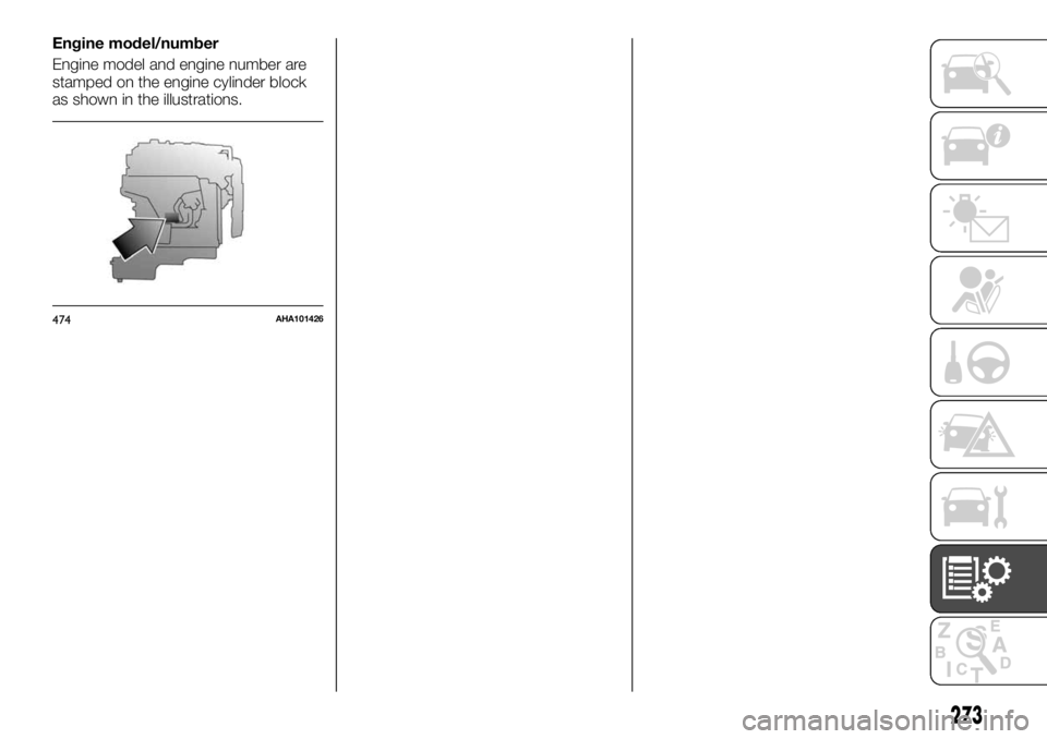 FIAT FULLBACK 2017 Owner handbook (in English) Engine model/number
Engine model and engine number are
stamped on the engine cylinder block
as shown in the illustrations.
474AHA101426
273 FIAT FULLBACK 2017 Owner handbook (in English) Engine model/number
Engine model and engine number are
stamped on the engine cylinder block
as shown in the illustrations.
474AHA101426
273