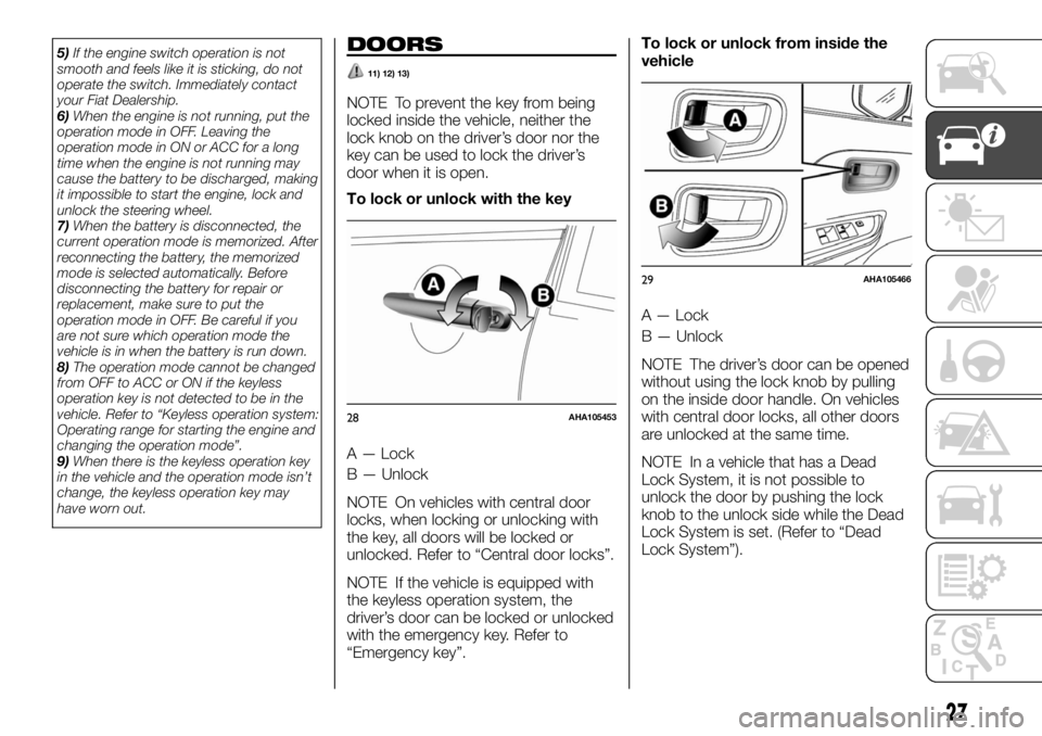 FIAT FULLBACK 2017 Owner handbook (in English) 5)If the engine switch operation is not
smooth and feels like it is sticking, do not
operate the switch. Immediately contact
your Fiat Dealership.
6)When the engine is not running, put the
operation m FIAT FULLBACK 2017 Owner handbook (in English) 5)If the engine switch operation is not
smooth and feels like it is sticking, do not
operate the switch. Immediately contact
your Fiat Dealership.
6)When the engine is not running, put the
operation m