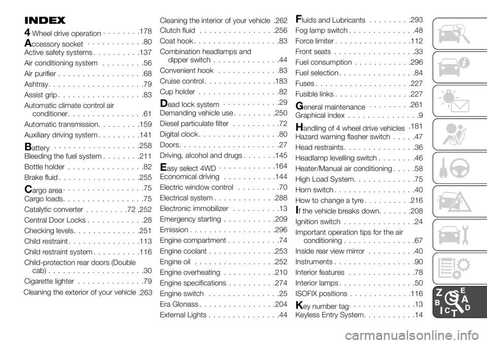 FIAT FULLBACK 2017 Owner handbook (in English) INDEX
4Wheel drive operation........178
Accessory socket............80
Active safety systems..........137
Air conditioning system.........56
Air purifier..................68
Ashtray................... FIAT FULLBACK 2017 Owner handbook (in English) INDEX
4Wheel drive operation........178
Accessory socket............80
Active safety systems..........137
Air conditioning system.........56
Air purifier..................68
Ashtray...................