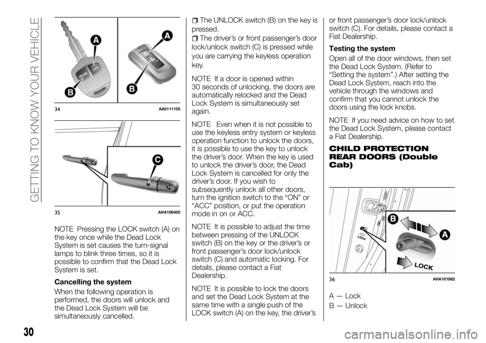 FIAT FULLBACK 2017  Owner handbook (in English) NOTE Pressing the LOCK switch (A) on
the key once while the Dead Lock
System is set causes the turn-signal
lamps to blink three times, so it is
possible to confirm that the Dead Lock
System is set.
Ca