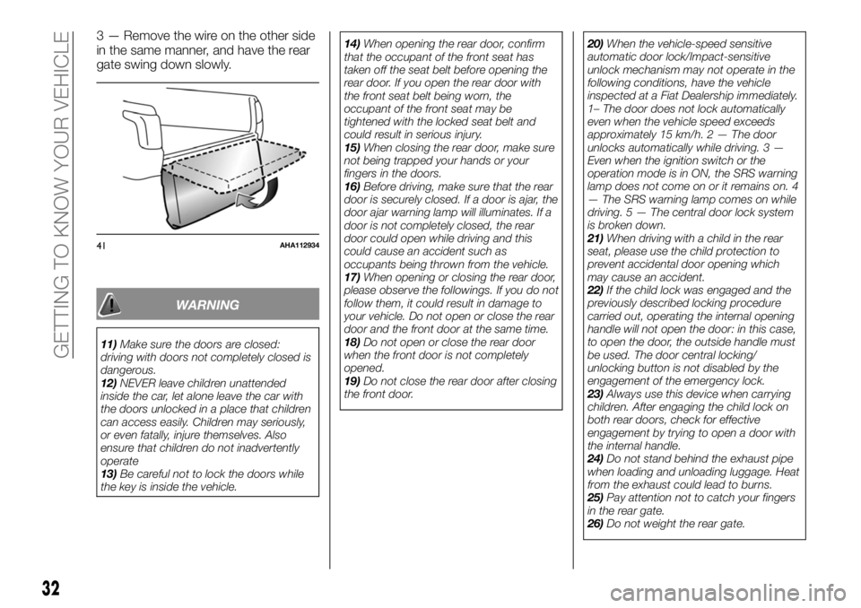 FIAT FULLBACK 2017  Owner handbook (in English) 3 — Remove the wire on the other side
in the same manner, and have the rear
gate swing down slowly.
WARNING
11)Make sure the doors are closed:
driving with doors not completely closed is
dangerous.
