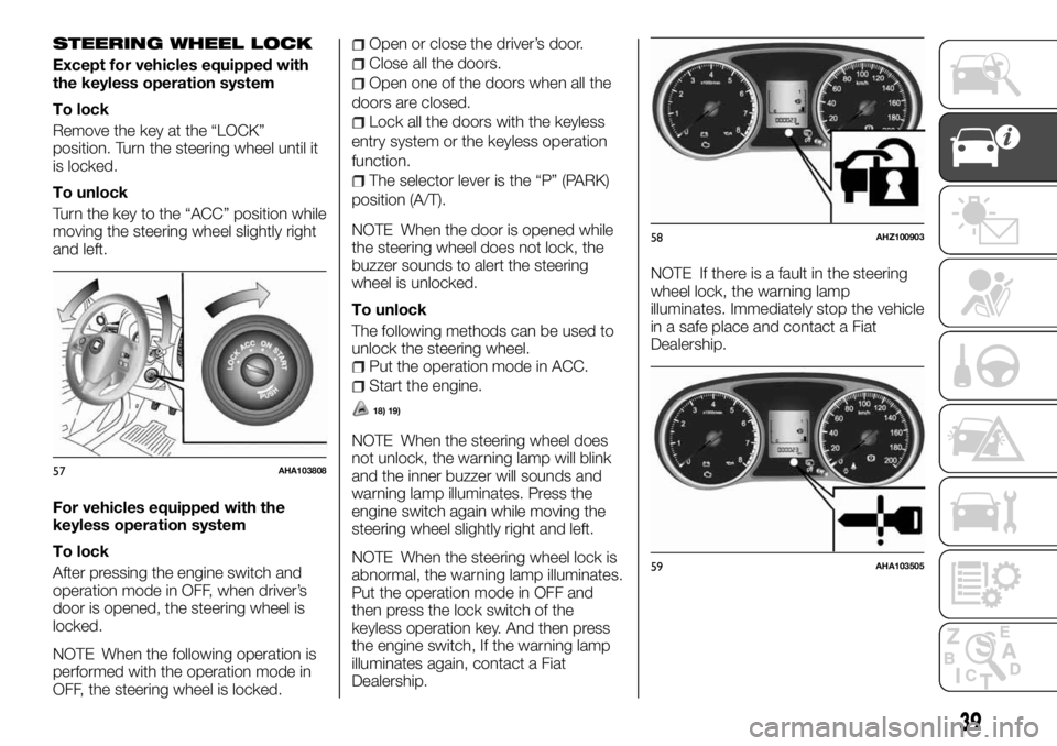 FIAT FULLBACK 2017 Owner handbook (in English) STEERING WHEEL LOCK
Except for vehicles equipped with
the keyless operation system
To lock
Remove the key at the “LOCK”
position. Turn the steering wheel until it
is locked.
To unlock
Turn the key FIAT FULLBACK 2017 Owner handbook (in English) STEERING WHEEL LOCK
Except for vehicles equipped with
the keyless operation system
To lock
Remove the key at the “LOCK”
position. Turn the steering wheel until it
is locked.
To unlock
Turn the key