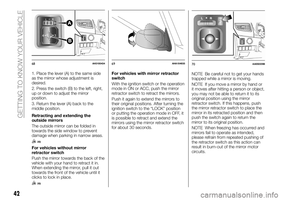 FIAT FULLBACK 2017 Owner handbook (in English) 1. Place the lever (A) to the same side
as the mirror whose adjustment is
desired.
2. Press the switch (B) to the left, right,
up or down to adjust the mirror
position.
3. Return the lever (A) back to FIAT FULLBACK 2017 Owner handbook (in English) 1. Place the lever (A) to the same side
as the mirror whose adjustment is
desired.
2. Press the switch (B) to the left, right,
up or down to adjust the mirror
position.
3. Return the lever (A) back to