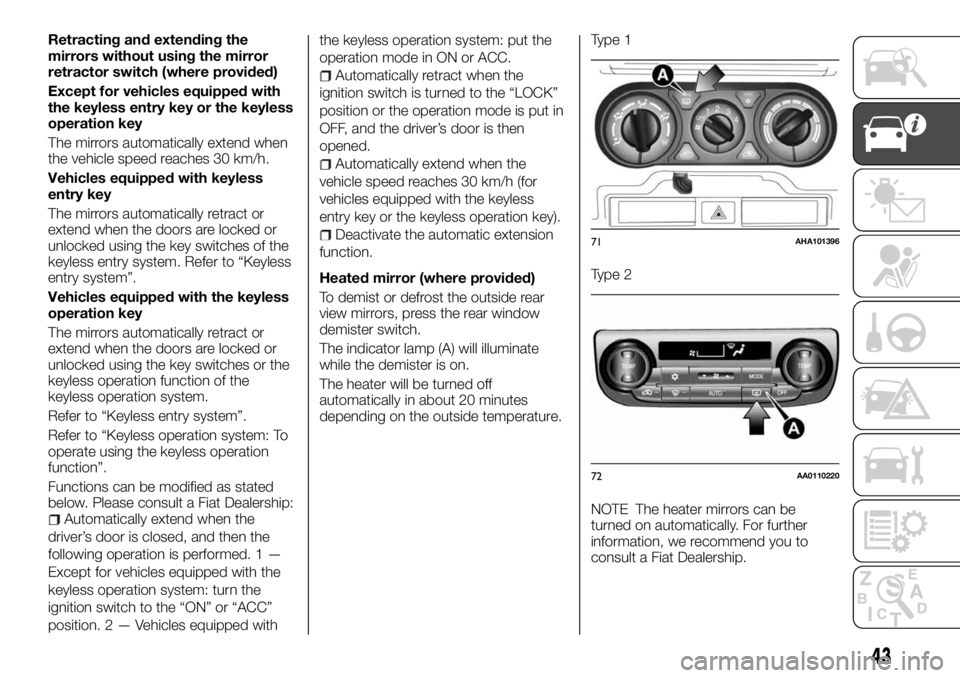 FIAT FULLBACK 2017 Owner handbook (in English) Retracting and extending the
mirrors without using the mirror
retractor switch (where provided)
Except for vehicles equipped with
the keyless entry key or the keyless
operation key
The mirrors automat FIAT FULLBACK 2017 Owner handbook (in English) Retracting and extending the
mirrors without using the mirror
retractor switch (where provided)
Except for vehicles equipped with
the keyless entry key or the keyless
operation key
The mirrors automat