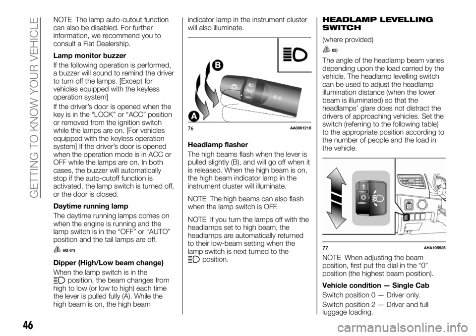 FIAT FULLBACK 2017  Owner handbook (in English) NOTE The lamp auto-cutout function
can also be disabled. For further
information, we recommend you to
consult a Fiat Dealership.
Lamp monitor buzzer
If the following operation is performed,
a buzzer w