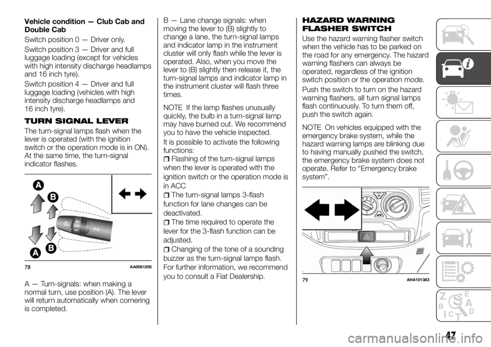 FIAT FULLBACK 2017 Owner handbook (in English) Vehicle condition — Club Cab and
Double Cab
Switch position 0 — Driver only.
Switch position 3 — Driver and full
luggage loading (except for vehicles
with high intensity discharge headlamps
and FIAT FULLBACK 2017 Owner handbook (in English) Vehicle condition — Club Cab and
Double Cab
Switch position 0 — Driver only.
Switch position 3 — Driver and full
luggage loading (except for vehicles
with high intensity discharge headlamps
and