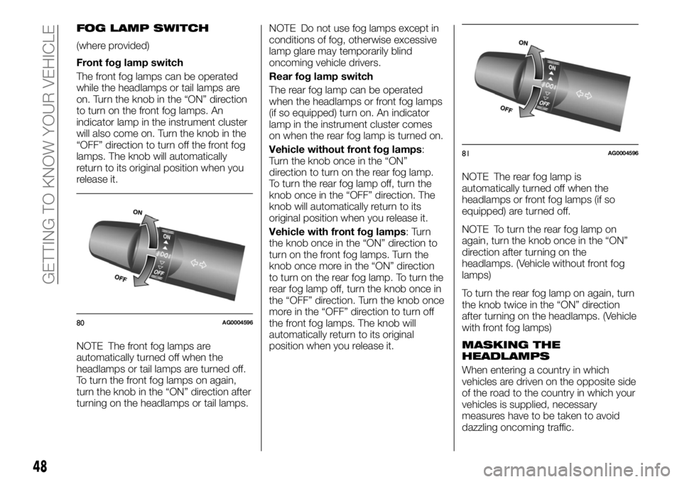 FIAT FULLBACK 2017 Owner handbook (in English) FOG LAMP SWITCH
(where provided)
Front fog lamp switch
The front fog lamps can be operated
while the headlamps or tail lamps are
on. Turn the knob in the “ON” direction
to turn on the front fog la FIAT FULLBACK 2017 Owner handbook (in English) FOG LAMP SWITCH
(where provided)
Front fog lamp switch
The front fog lamps can be operated
while the headlamps or tail lamps are
on. Turn the knob in the “ON” direction
to turn on the front fog la