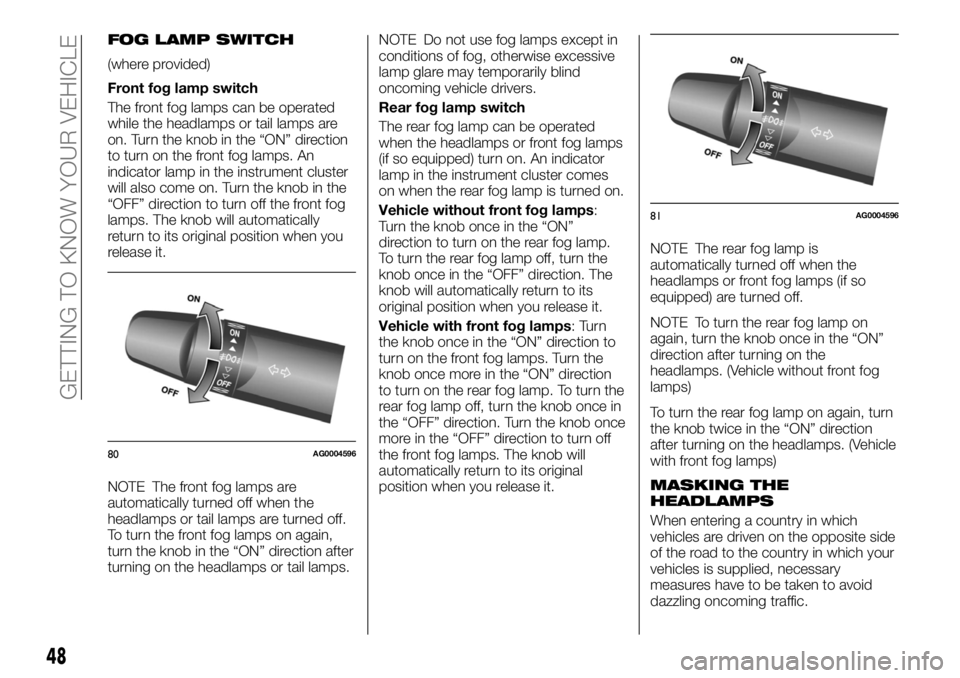 FIAT FULLBACK 2017  Owner handbook (in English) FOG LAMP SWITCH
(where provided)
Front fog lamp switch
The front fog lamps can be operated
while the headlamps or tail lamps are
on. Turn the knob in the “ON” direction
to turn on the front fog la