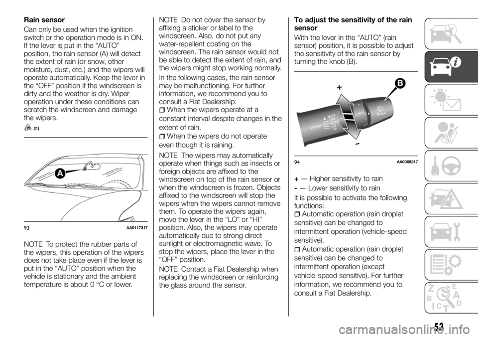 FIAT FULLBACK 2017 Owner handbook (in English) Rain sensor
Can only be used when the ignition
switch or the operation mode is in ON.
If the lever is put in the “AUTO”
position, the rain sensor (A) will detect
the extent of rain (or snow, other FIAT FULLBACK 2017 Owner handbook (in English) Rain sensor
Can only be used when the ignition
switch or the operation mode is in ON.
If the lever is put in the “AUTO”
position, the rain sensor (A) will detect
the extent of rain (or snow, other