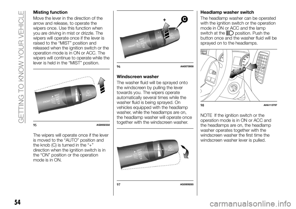 FIAT FULLBACK 2017  Owner handbook (in English) Misting function
Move the lever in the direction of the
arrow and release, to operate the
wipers once. Use this function when
you are driving in mist or drizzle. The
wipers will operate once if the le