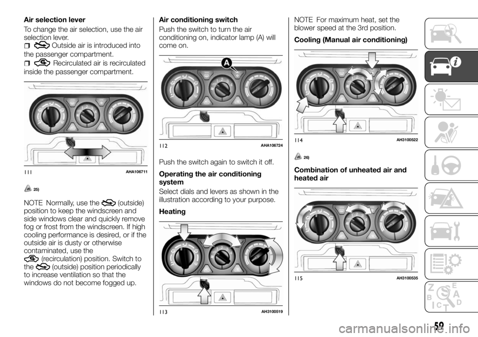 FIAT FULLBACK 2017 Owner handbook (in English) Air selection lever
To change the air selection, use the air
selection lever.
Outside air is introduced into
the passenger compartment.
Recirculated air is recirculated
inside the passenger compartmen FIAT FULLBACK 2017 Owner handbook (in English) Air selection lever
To change the air selection, use the air
selection lever.
Outside air is introduced into
the passenger compartment.
Recirculated air is recirculated
inside the passenger compartmen