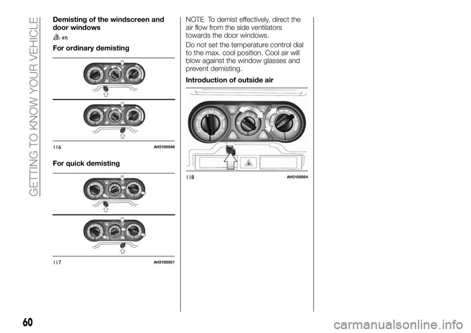 FIAT FULLBACK 2017 Owner handbook (in English) Demisting of the windscreen and
door windows
67)
For ordinary demisting
For quick demistingNOTE To demist effectively, direct the
air flow from the side ventilators
towards the door windows.
Do not se FIAT FULLBACK 2017 Owner handbook (in English) Demisting of the windscreen and
door windows
67)
For ordinary demisting
For quick demistingNOTE To demist effectively, direct the
air flow from the side ventilators
towards the door windows.
Do not se