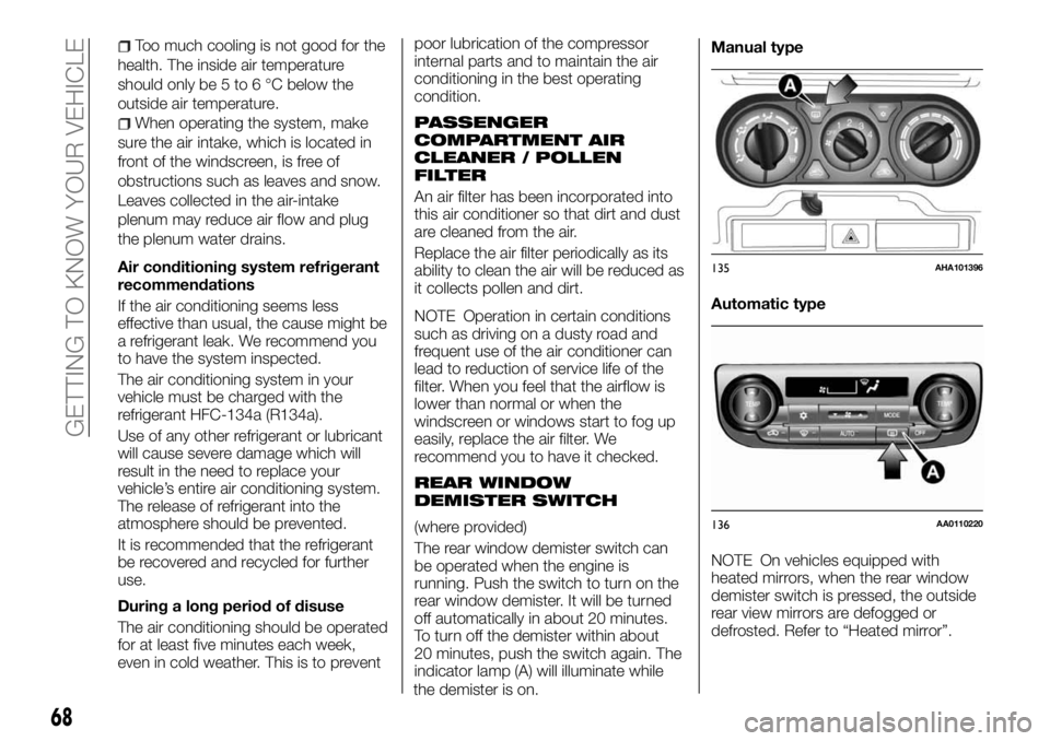 FIAT FULLBACK 2017  Owner handbook (in English) Too much cooling is not good for the
health. The inside air temperature
should only be 5 to 6 °C below the
outside air temperature.
When operating the system, make
sure the air intake, which is locat