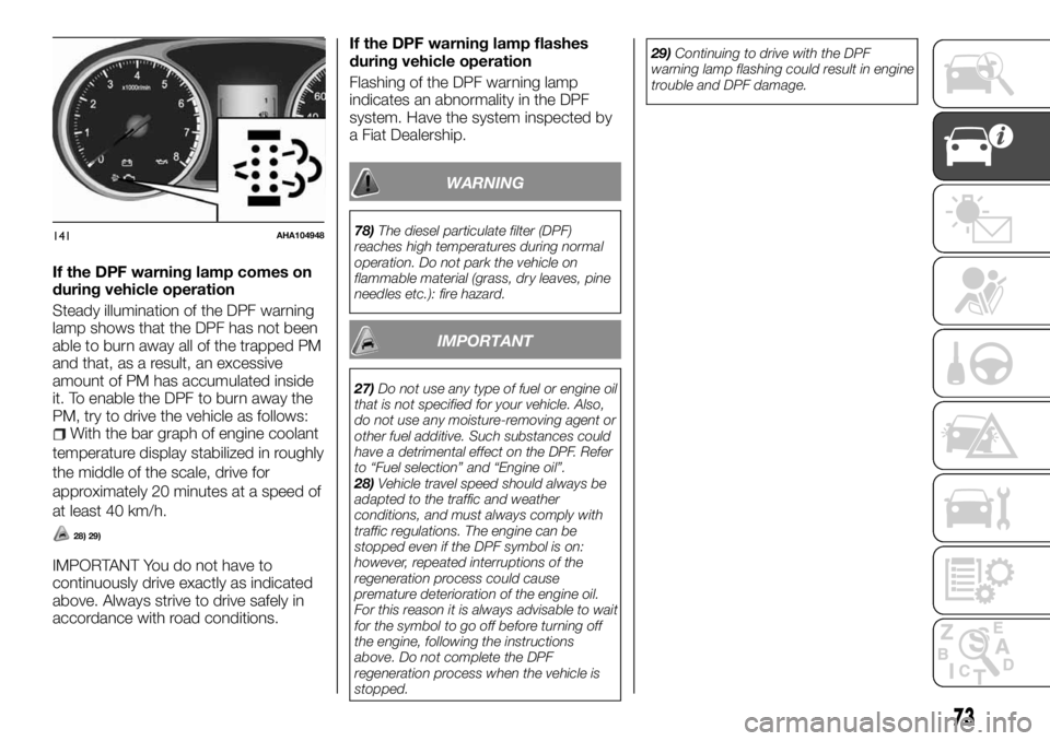 FIAT FULLBACK 2017 Owner handbook (in English) If the DPF warning lamp comes on
during vehicle operation
Steady illumination of the DPF warning
lamp shows that the DPF has not been
able to burn away all of the trapped PM
and that, as a result, an FIAT FULLBACK 2017 Owner handbook (in English) If the DPF warning lamp comes on
during vehicle operation
Steady illumination of the DPF warning
lamp shows that the DPF has not been
able to burn away all of the trapped PM
and that, as a result, an