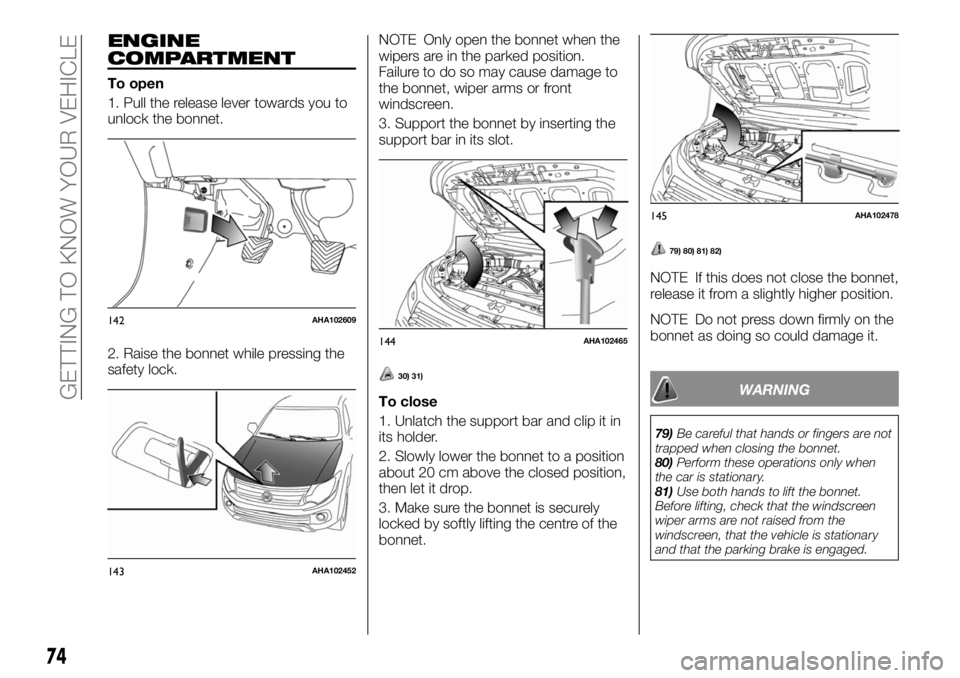 FIAT FULLBACK 2017 Owner handbook (in English) ENGINE
COMPARTMENT
To open
1. Pull the release lever towards you to
unlock the bonnet.
2. Raise the bonnet while pressing the
safety lock.NOTE Only open the bonnet when the
wipers are in the parked po FIAT FULLBACK 2017 Owner handbook (in English) ENGINE
COMPARTMENT
To open
1. Pull the release lever towards you to
unlock the bonnet.
2. Raise the bonnet while pressing the
safety lock.NOTE Only open the bonnet when the
wipers are in the parked po