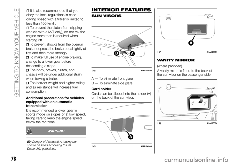 FIAT FULLBACK 2017  Owner handbook (in English) engine more than is required when
starting off.
To prevent shocks from the overrun
brake, depress the brake pedal lightly at
first and then more strongly.
To make full use of engine braking,
change to