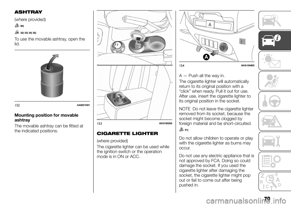 FIAT FULLBACK 2017 Owner handbook (in English) ASHTRAY
(where provided)
90)
32) 33) 34) 35)
To use the movable ashtray, open the
lid.
Mounting position for movable
ashtray
The movable ashtray can be fitted at
the indicated positions.
CIGARETTE LIG FIAT FULLBACK 2017 Owner handbook (in English) ASHTRAY
(where provided)
90)
32) 33) 34) 35)
To use the movable ashtray, open the
lid.
Mounting position for movable
ashtray
The movable ashtray can be fitted at
the indicated positions.
CIGARETTE LIG