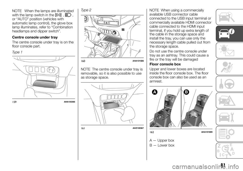 FIAT FULLBACK 2017 Owner handbook (in English) NOTE When the lamps are illuminated
with the lamp switch in the,,
or “AUTO” position (vehicles with
automatic lamp control), the glove box
lamp illuminates, refer to “Combination
headlamps and d FIAT FULLBACK 2017 Owner handbook (in English) NOTE When the lamps are illuminated
with the lamp switch in the,,
or “AUTO” position (vehicles with
automatic lamp control), the glove box
lamp illuminates, refer to “Combination
headlamps and d