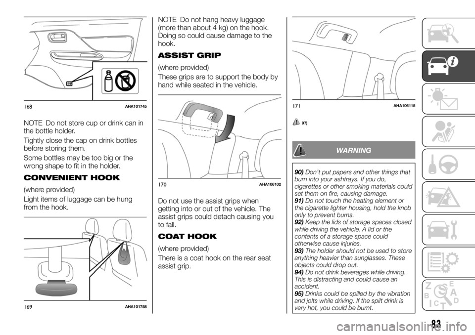 FIAT FULLBACK 2017 Owner handbook (in English) NOTE Do not store cup or drink can in
the bottle holder.
Tightly close the cap on drink bottles
before storing them.
Some bottles may be too big or the
wrong shape to fit in the holder.
CONVENIENT HOO FIAT FULLBACK 2017 Owner handbook (in English) NOTE Do not store cup or drink can in
the bottle holder.
Tightly close the cap on drink bottles
before storing them.
Some bottles may be too big or the
wrong shape to fit in the holder.
CONVENIENT HOO