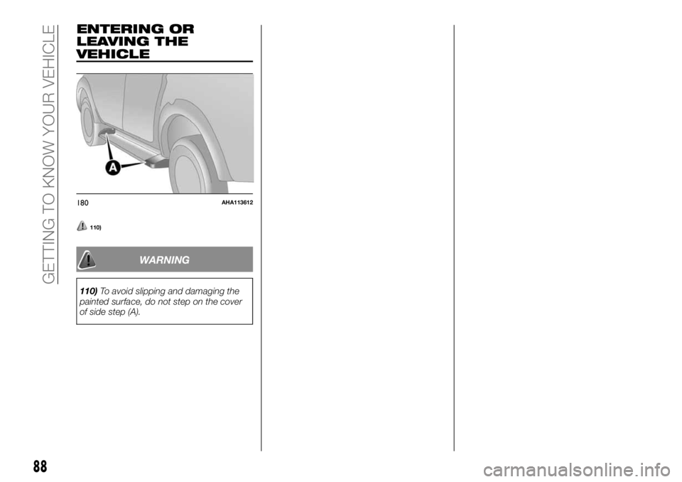 FIAT FULLBACK 2017 Owner handbook (in English) ENTERING OR
LEAVING THE
VEHICLE
110)
WARNING
110)To avoid slipping and damaging the
painted surface, do not step on the cover
of side step (A).
180AHA113612
88
GETTING TO KNOW YOUR VEHICLE FIAT FULLBACK 2017 Owner handbook (in English) ENTERING OR
LEAVING THE
VEHICLE
110)
WARNING
110)To avoid slipping and damaging the
painted surface, do not step on the cover
of side step (A).
180AHA113612
88
GETTING TO KNOW YOUR VEHICLE