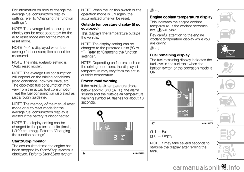 FIAT FULLBACK 2017 Owner handbook (in English) For information on how to change the
average fuel consumption display
setting, refer to “Changing the function
settings”.
NOTE The average fuel consumption
display can be reset separately for the
FIAT FULLBACK 2017 Owner handbook (in English) For information on how to change the
average fuel consumption display
setting, refer to “Changing the function
settings”.
NOTE The average fuel consumption
display can be reset separately for the