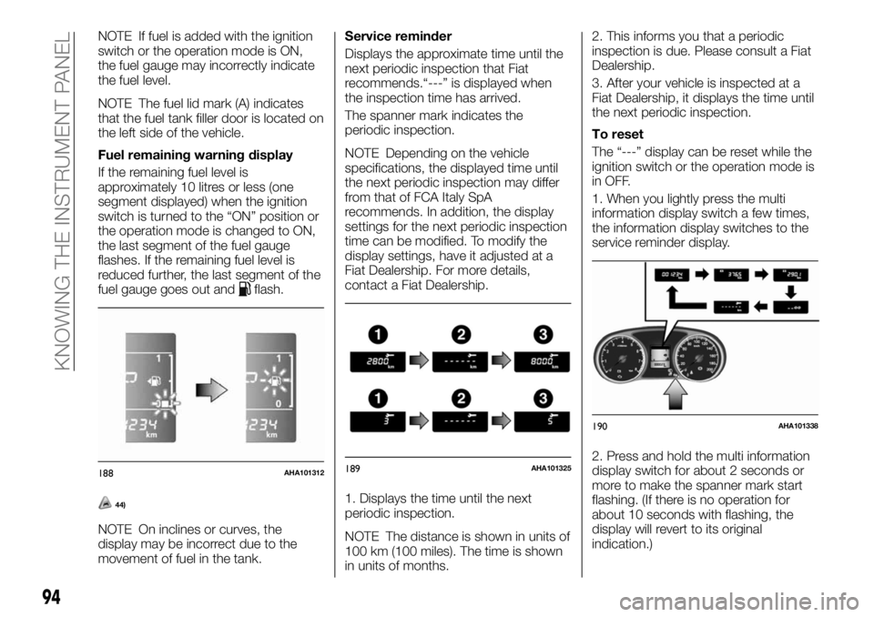 FIAT FULLBACK 2017  Owner handbook (in English) NOTE If fuel is added with the ignition
switch or the operation mode is ON,
the fuel gauge may incorrectly indicate
the fuel level.
NOTE The fuel lid mark (A) indicates
that the fuel tank filler door 