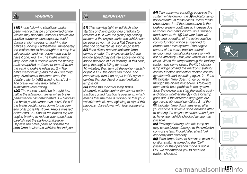 FIAT FULLBACK 2018  Owner handbook (in English) WARNING
119)In the following situations, brake
performance may be compromised or the
vehicle may become unstable if brakes are
applied suddenly; consequently, avoid
driving at high speeds or applying 