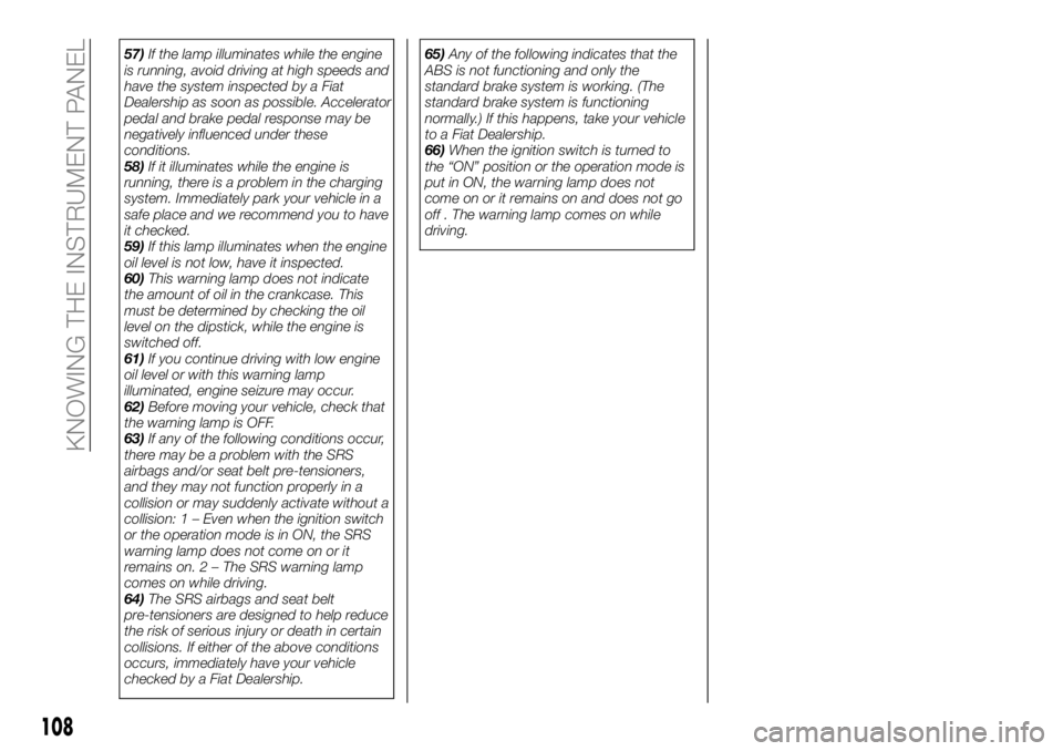FIAT FULLBACK 2018  Owner handbook (in English) 57)If the lamp illuminates while the engine
is running, avoid driving at high speeds and
have the system inspected by a Fiat
Dealership as soon as possible. Accelerator
pedal and brake pedal response 