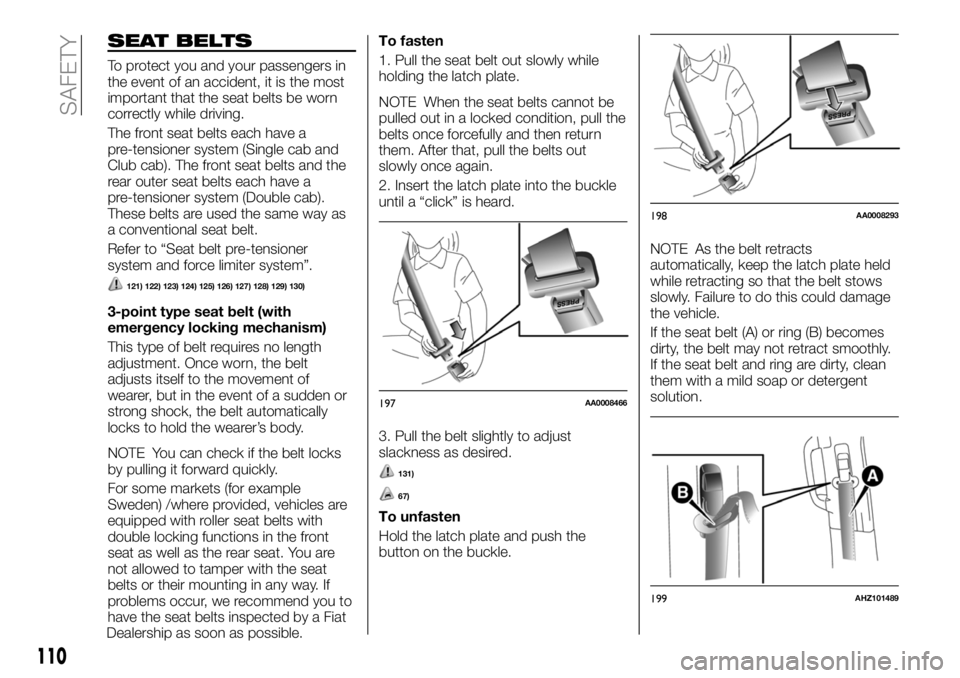 FIAT FULLBACK 2018 Owner handbook (in English) SEAT BELTS
To protect you and your passengers in
the event of an accident, it is the most
important that the seat belts be worn
correctly while driving.
The front seat belts each have a
pre-tensioner FIAT FULLBACK 2018 Owner handbook (in English) SEAT BELTS
To protect you and your passengers in
the event of an accident, it is the most
important that the seat belts be worn
correctly while driving.
The front seat belts each have a
pre-tensioner