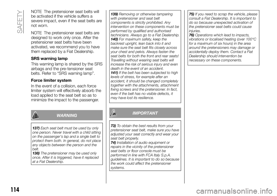 FIAT FULLBACK 2018 Owner handbook (in English) NOTE The pretensioner seat belts will
be activated if the vehicle suffers a
severe impact, even if the seat belts are
not worn.
NOTE The pretensioner seat belts are
designed to work only once. After t FIAT FULLBACK 2018 Owner handbook (in English) NOTE The pretensioner seat belts will
be activated if the vehicle suffers a
severe impact, even if the seat belts are
not worn.
NOTE The pretensioner seat belts are
designed to work only once. After t