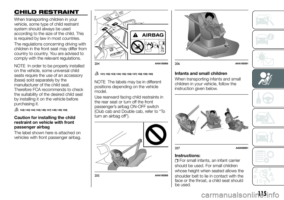 FIAT FULLBACK 2018  Owner handbook (in English) CHILD RESTRAINT
When transporting children in your
vehicle, some type of child restraint
system should always be used
according to the size of the child. This
is required by law in most countries.
The